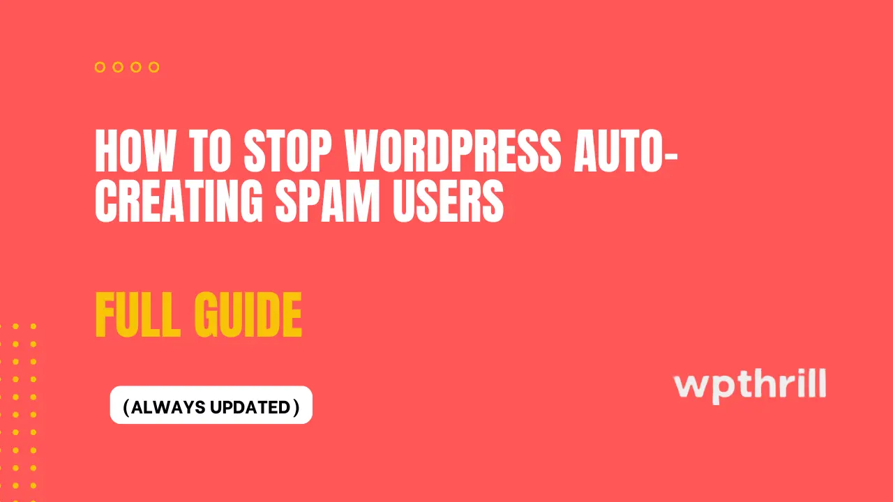 How to Stop WordPress Auto-Creating Spam Users (Complete Guide)