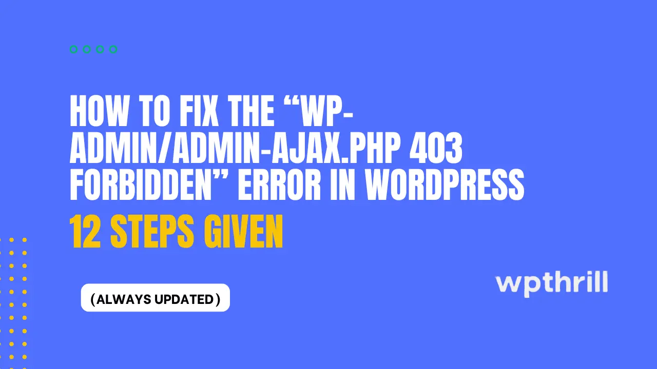How to Fix the “wp-admin/admin-ajax.php 403 Forbidden” Error in WordPress (Complete Guide)