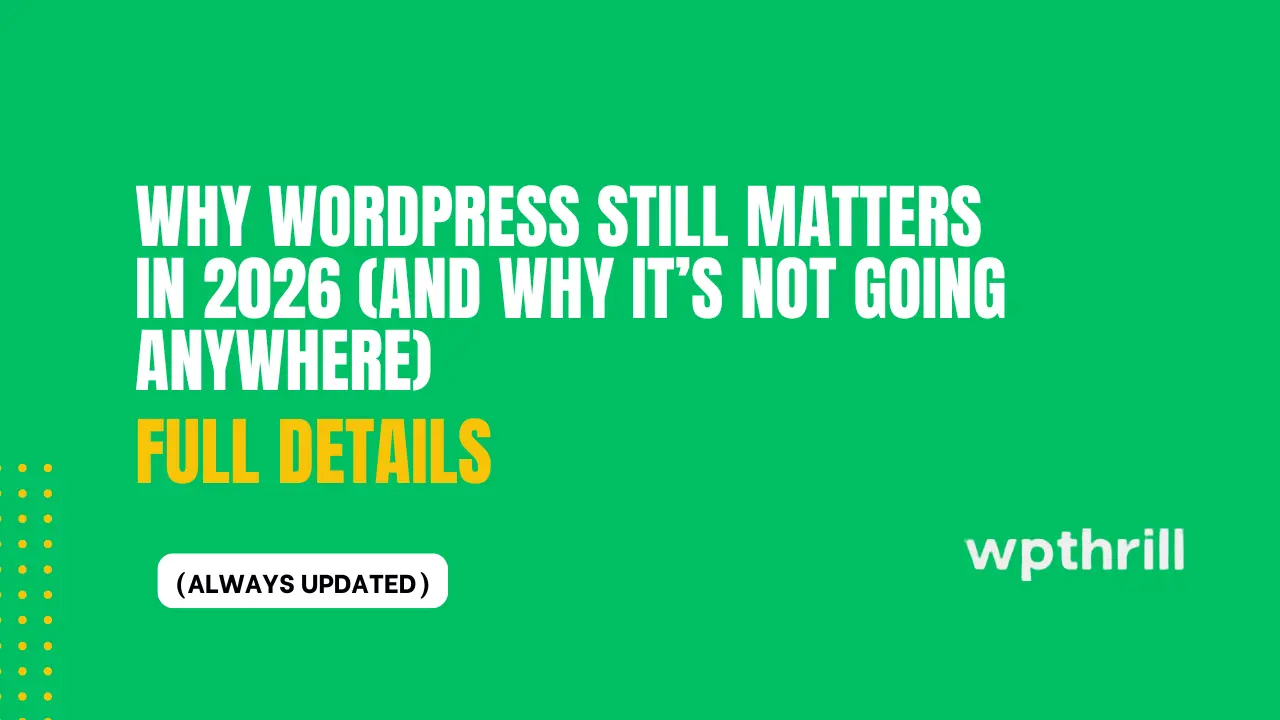 Why WordPress Still Matters (And Why It’s Not Going Anywhere)